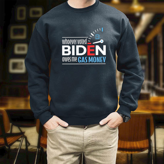 Whoever Voted Biden Owes Me Gas Money Printed 2D Unisex Sweatshirt